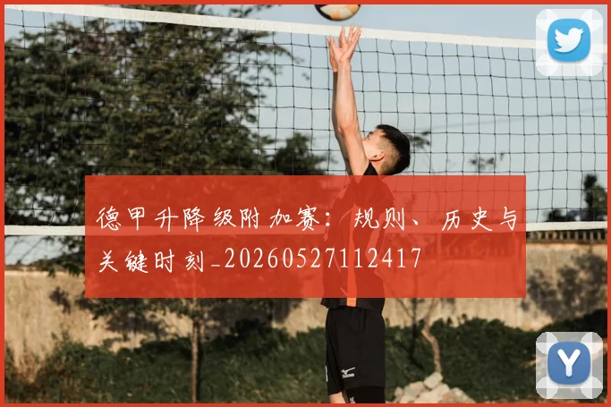 德甲升降级附加赛:规则、历史与关键时刻_20260527112417
