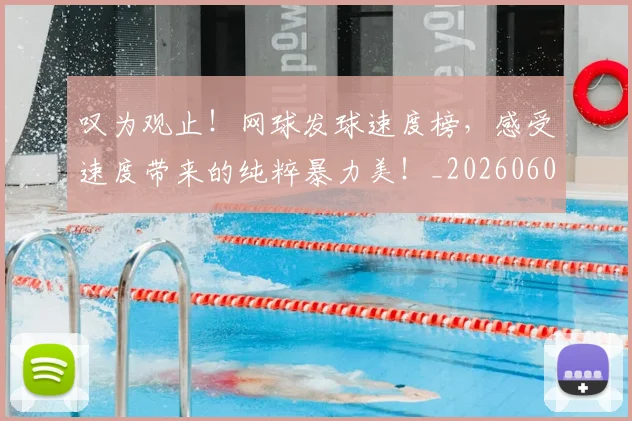 叹为观止!网球发球速度榜,感受速度带来的纯粹暴力美!_20260602212818