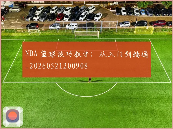 NBA 篮球技巧教学：从入门到精通_20260521200908