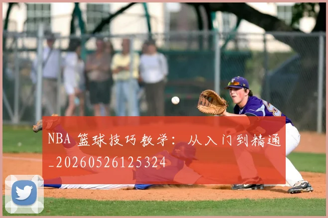 NBA 篮球技巧教学：从入门到精通_20260526125324