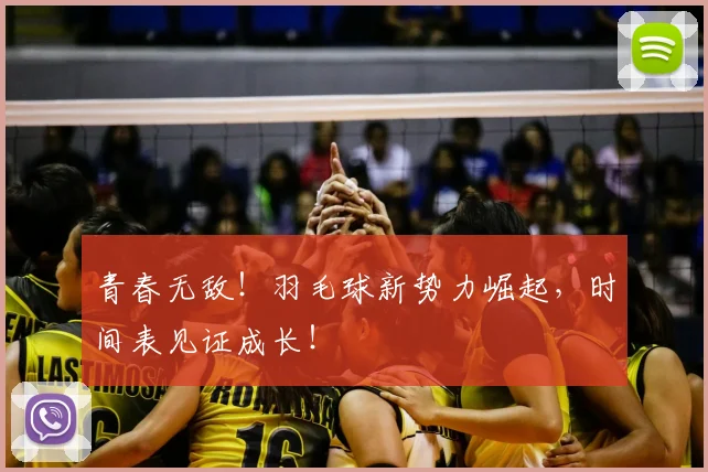 青春无敌！羽毛球新势力崛起，时间表见证成长！