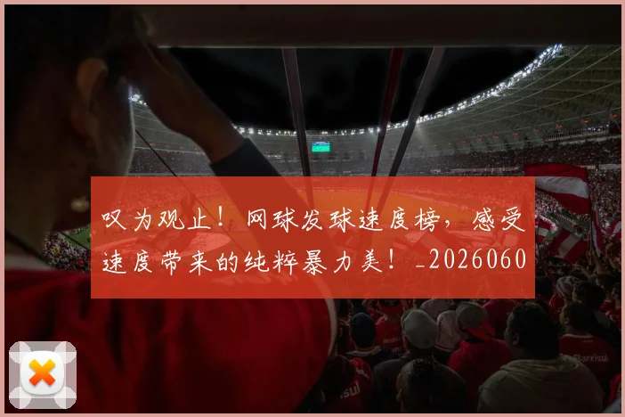 叹为观止！网球发球速度榜，感受速度带来的纯粹暴力美！_20260602212818