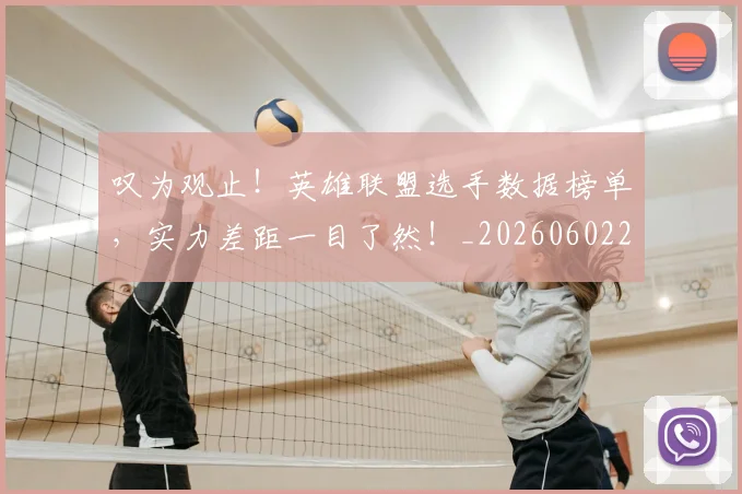 叹为观止！英雄联盟选手数据榜单，实力差距一目了然！_20260602212818