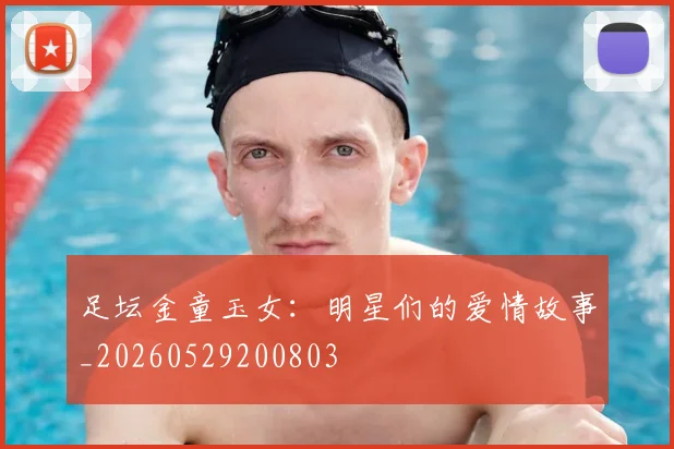 足坛金童玉女：明星们的爱情故事_20260529200803