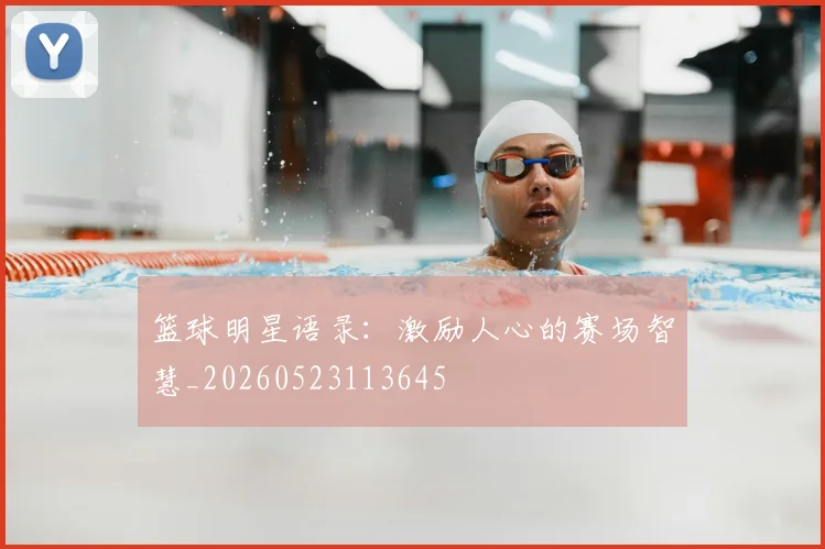 篮球明星语录:激励人心的赛场智慧_20260523113645