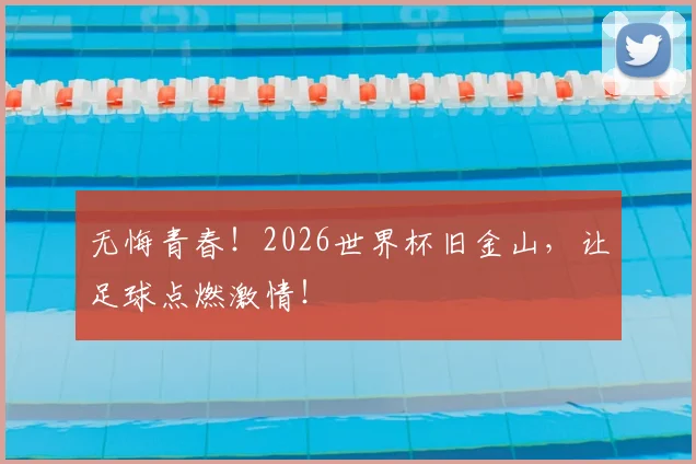 无悔青春！2026世界杯旧金山，让足球点燃激情！